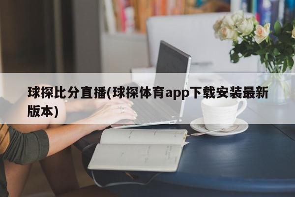 球探比分直播(球探体育app下载安装最新版本)