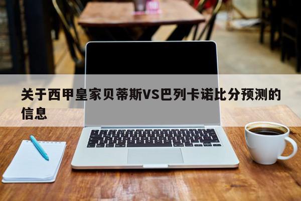 关于西甲皇家贝蒂斯VS巴列卡诺比分预测的信息