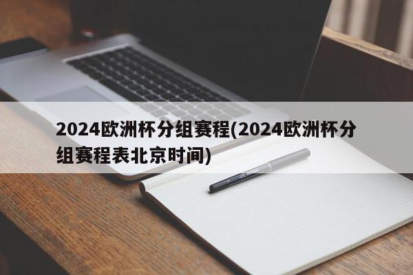 2024欧洲杯分组赛程(2024欧洲杯分组赛程表北京时间)