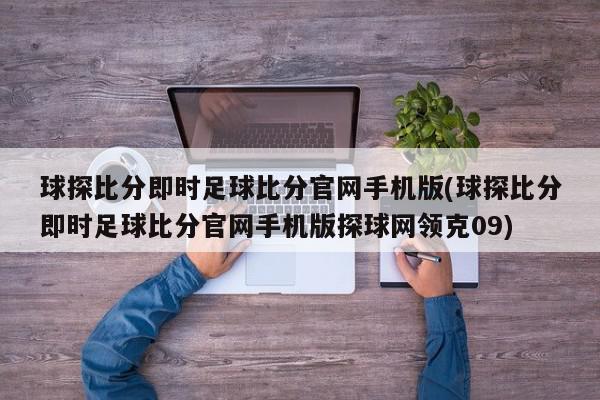 球探比分即时足球比分官网手机版(球探比分即时足球比分官网手机版探球网领克09)