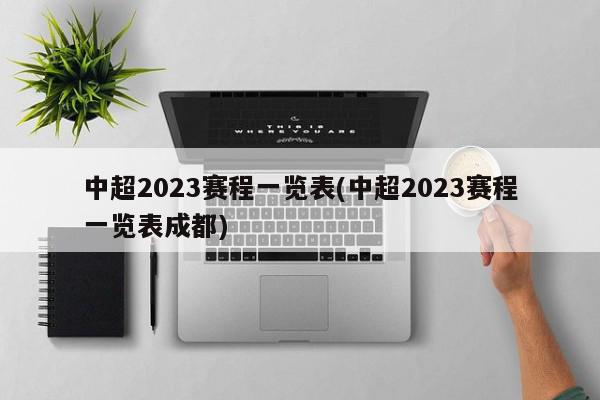 中超2023赛程一览表(中超2023赛程一览表成都)