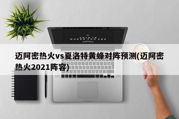 迈阿密热火vs夏洛特黄蜂对阵预测(迈阿密热火2021阵容)