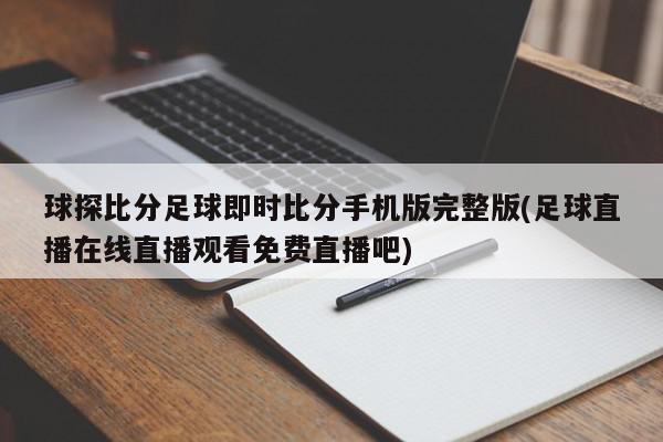 球探比分足球即时比分手机版完整版(足球直播在线直播观看免费直播吧)