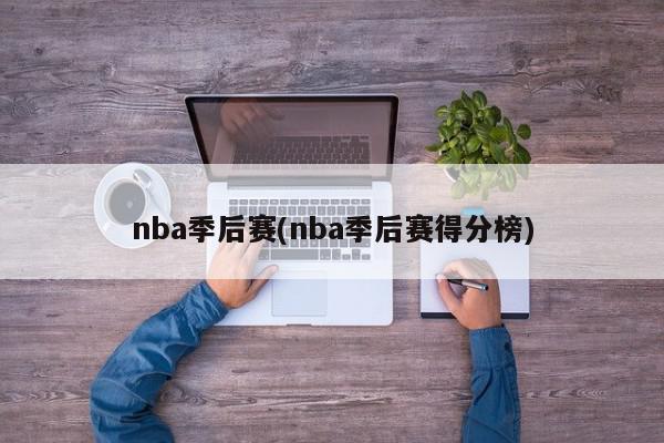 nba季后赛(nba季后赛得分榜)