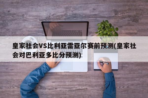 皇家社会VS比利亚雷亚尔赛前预测(皇家社会对巴利亚多比分预测)