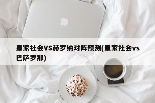 皇家社会VS赫罗纳对阵预测(皇家社会vs巴萨罗那)