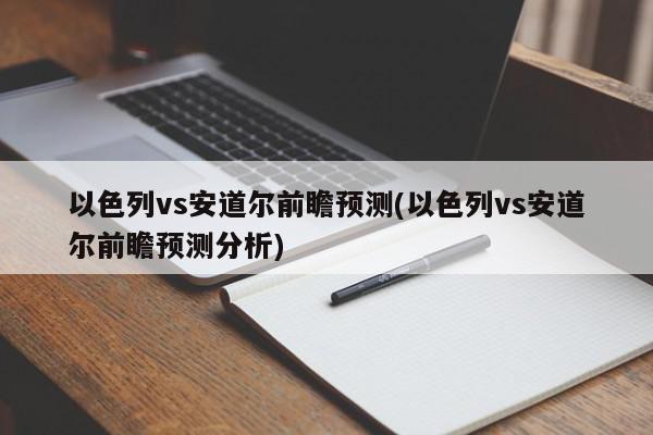 以色列vs安道尔前瞻预测(以色列vs安道尔前瞻预测分析)