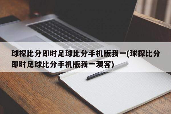 球探比分即时足球比分手机版我一(球探比分即时足球比分手机版我一澳客)