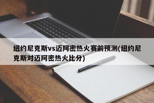 纽约尼克斯vs迈阿密热火赛前预测(纽约尼克斯对迈阿密热火比分)