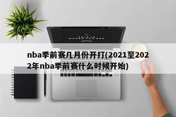 nba季前赛几月份开打(2021至2022年nba季前赛什么时候开始)