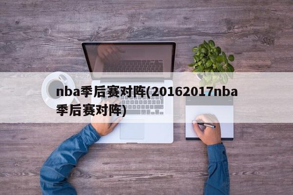 nba季后赛对阵(20162017nba季后赛对阵)