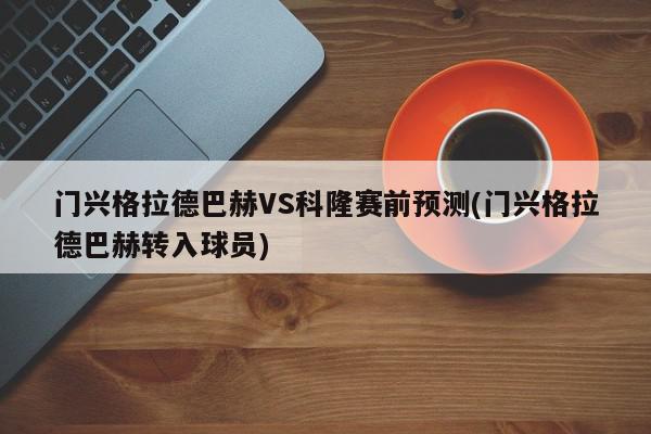 门兴格拉德巴赫VS科隆赛前预测(门兴格拉德巴赫转入球员)