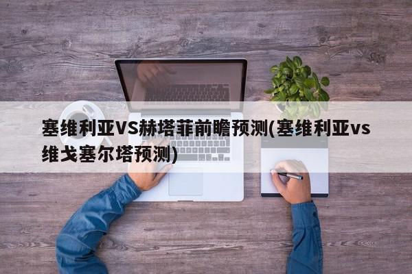 塞维利亚VS赫塔菲前瞻预测(塞维利亚vs维戈塞尔塔预测)