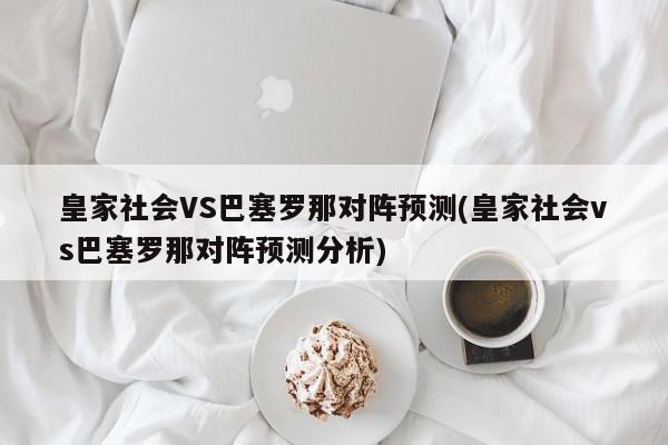 皇家社会VS巴塞罗那对阵预测(皇家社会vs巴塞罗那对阵预测分析)